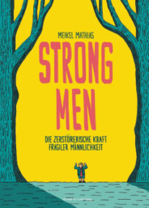 Meikel Mathias: Strong Men. Die zerstörerische Kraft fragiler Männlichkeit