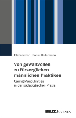 Scambor-Holtermann_von-gewaltvollen-zu-fürsorglichen-männlichen-Praktiken Scambor und Holtermann: Von gewaltvollen zu fürsorglichen männlichen Praktiken Caring Masculinities