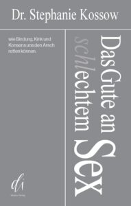 Buchcover ‚Das Gute an (schl)echtem Sex‘ von Dr. Stephanie Kossow – Bindung, Kink, Konsens und erfülltes Liebesleben