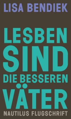 Lesben sind die besseren Väter von Lisa Bendiek, Cover