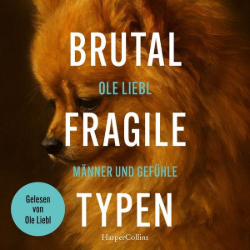 Ole Liebl Brutal Fragile Typen Hörbuch