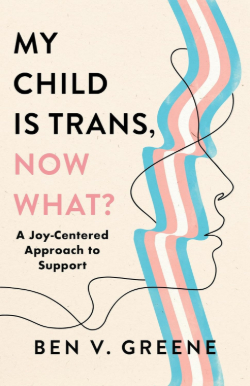Ben-v-Green_my-child-is-trans Ben V. Green: My Child is Trans, Now What?
