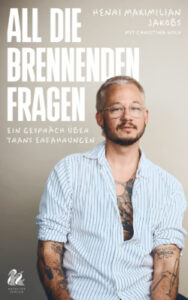 Henri Maximilian Jakobs: All die brennenden Fragen mit Christina Wolf. Ein Gespräch über trans Erfahrungen